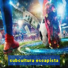 subcultura escapista